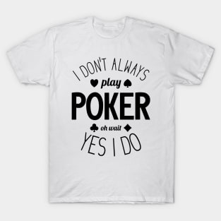 I Don't Always Play Poker - 4 T-Shirt